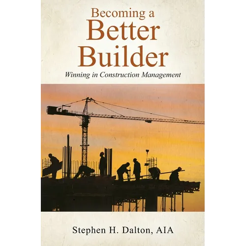 Becoming a Better Builder: Winning in Construction Management - Paperback