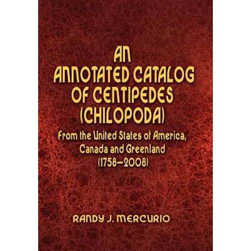 An Annotated Catalog of Centipedes (Chilopoda) From the United States of America, Canada and Greenland (1758-2008) - Hardcover