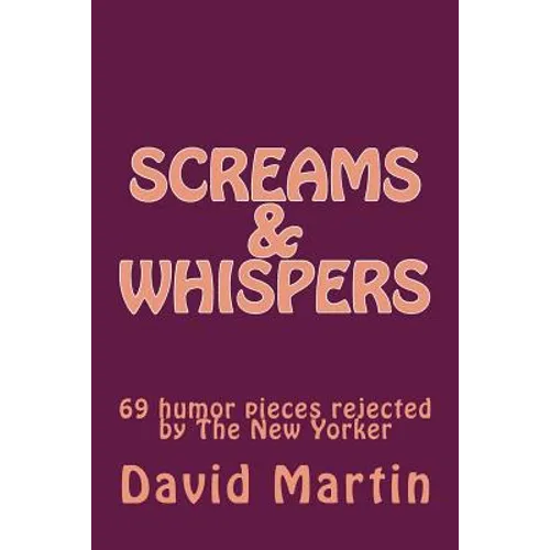 Screams & Whispers: 69 humor pieces rejected by The New Yorker - Paperback