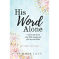 His Word Alone: A Call to Put Down Your Bible Studies and Pick Up Your Bible - Paperback