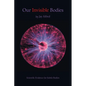 Our Invisible Bodies: Scientific Evidence for Subtle Bodies - Paperback
