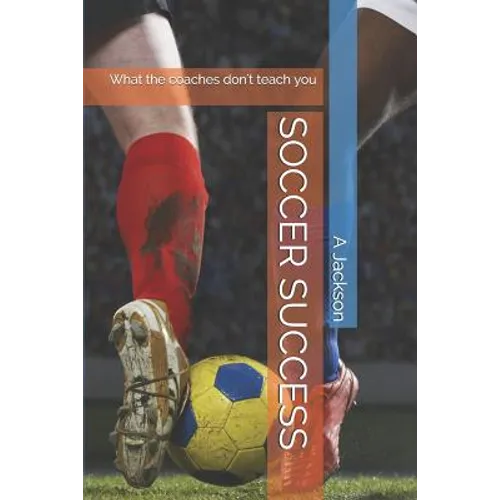 Soccer Success: What the Coaches Don't Teach You - Paperback