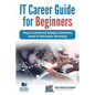 IT Career Guide for Beginners: Steps to Launch and Develop a Successful Career in Information Technology - Paperback