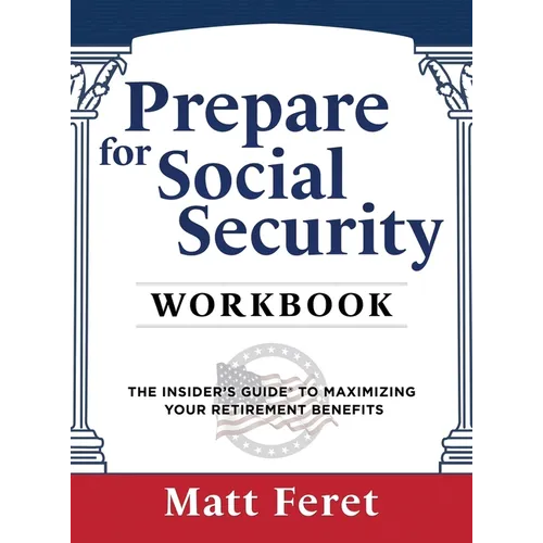 Prepare for Social Security Workbook: The Insider's Guide to Maximizing Your Retirement Benefits - Hardcover