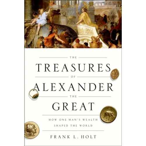 The Treasures of Alexander the Great: How One Man's Wealth Shaped the World - Paperback