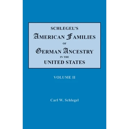 Schlegel's American Families of German Ancestry in the United States. In Four Volumes. Volume II - Paperback