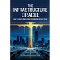 The Infrastructure Oracle: How to Profit from Hidden Government Project Plans - Paperback