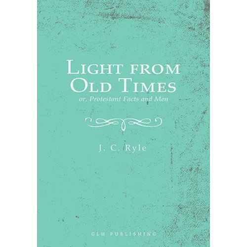 Light from Old Times; or, Protestant Facts and Men - Paperback