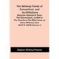 The Whitney Family Of Connecticut, And Its Affiliations; Being An Attempt To Trace The Descendants, As Well In The Female As The Male Lines, Of Henry - Paperback