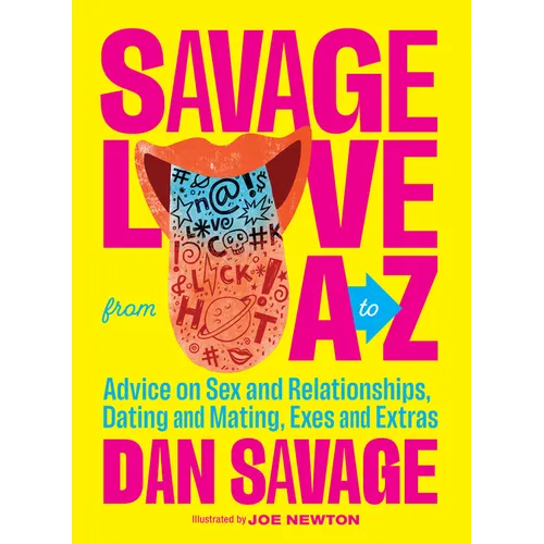 Savage Love from A to Z: Advice on Sex and Relationships, Dating and Mating, Exes and Extras - Hardcover