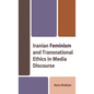 Iranian Feminism and Transnational Ethics in Media Discourse - Hardcover