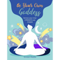Be Your Own Goddess: Harness Your Inner Strength and Power - Hardcover