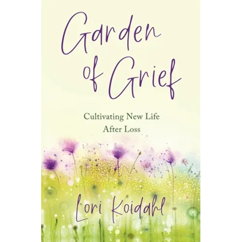 Garden of Grief: Cultivating New Life After Loss - Paperback