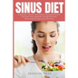 Sinus Diet: A Beginner's Step-by-Step Guide to Managing Sinusitis and Other Sinus Symptoms Through Nutrition: With Curated Recipes and a Meal Plan - Paperback
