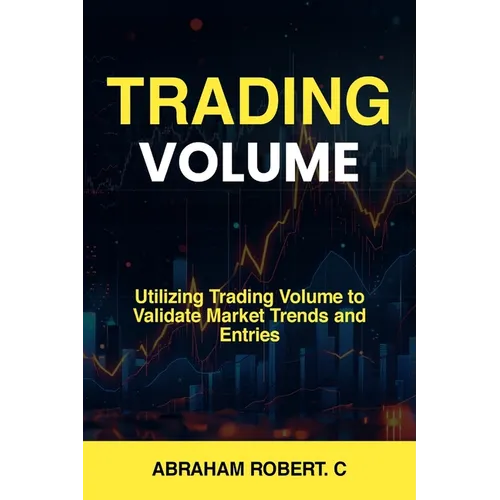 Trading Volume: Utilizing Trading Volume to Validate Market Trends and Entries - Paperback