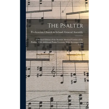 The Psalter: A Revised Edition of the Scottish Metrical Version of the Psalms, With Additional Psalm Versions; With Accompanying Tunes - Hardcover