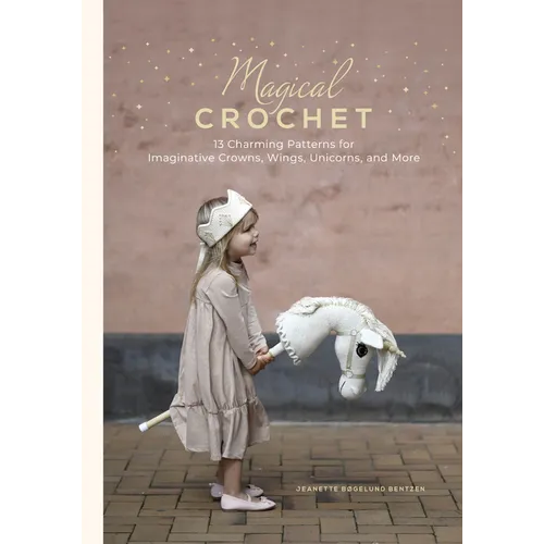 Magical Crochet: 13 Charming Patterns for Imaginative Crowns, Wings, Unicorns, and More - Hardcover