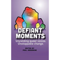 Defiant Moments: Unyielding queer voices. Unstoppable change. - Hardcover