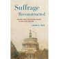 Suffrage Reconstructed: Gender, Race, and Voting Rights in the Civil War Era - Hardcover