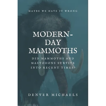 Modern-Day Mammoths: Did Mammoths and Mastodons Survive into Recent Times? - Paperback