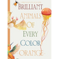 Brilliant Animals Of Every Color: Orange Edition - Hardcover