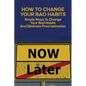 How To Change Your Bad Habits: Simple Ways To Change Your Bad Habits And Eliminate Procrastination: Productive Habits Meaning - Paperback