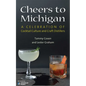 Cheers to Michigan: A Celebration of Cocktail Culture and Craft Distillers - Paperback