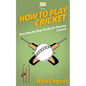 How To Play Cricket: Your Step-By-Step Guide To Playing Cricket - Paperback