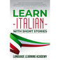 Learn Italian with Short Stories: Learn with Italian Short Stories for Beginners and Italian Phrase Book for Travel. One of the Simplest Ways to Quick - Paperback