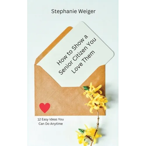 How To Show a Senior Citizen You Love Them: 12 Easy Ideas You Can Do Anytime - Paperback