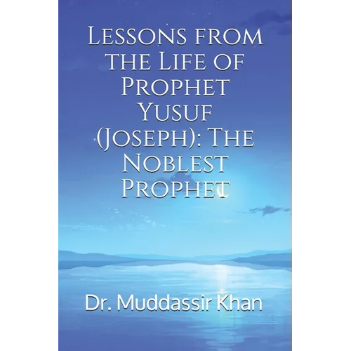 Lessons from the Life of Prophet Yusuf (Joseph): The Noblest Prophet - Paperback