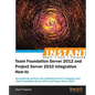Instant Team Foundation Server 2012 and Project Server 2010 Integration How-to - Paperback