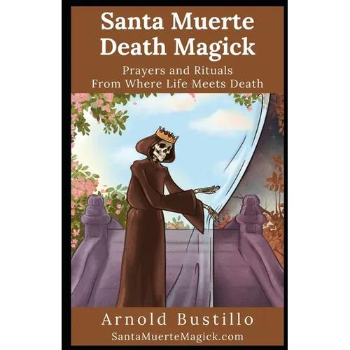 Santa Muerte Death Magick: Prayers and Rituals From Where Life Meets Death - Paperback
