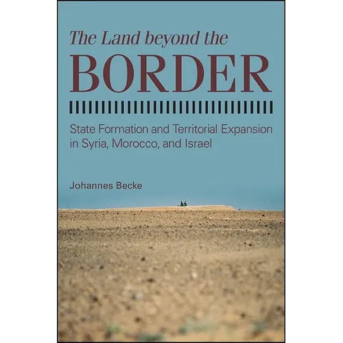 The Land beyond the Border: State Formation and Territorial Expansion in Syria, Morocco, and Israel - Paperback
