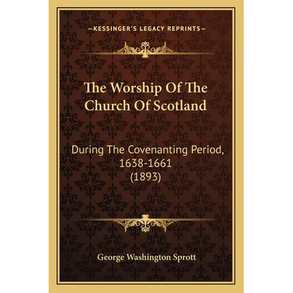 The Worship Of The Church Of Scotland: During The Covenanting Period, 1638-1661 (1893) - Paperback