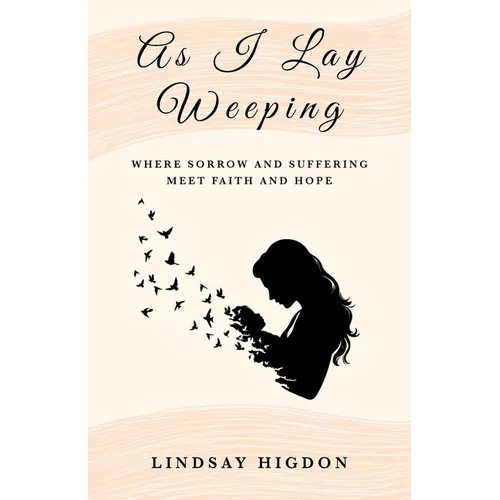 As I Lay Weeping: Where Sorrow and Suffering Meet Faith and Hope - Paperback