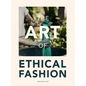 The Art of Ethical Fashion: A stunning glimpse into conscious garment manufacturing - Hardcover
