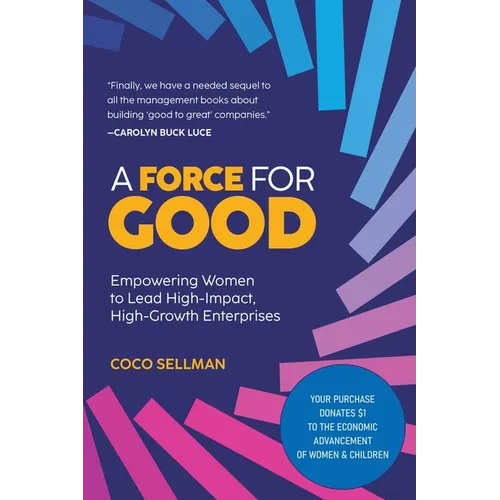 A Force for Good: Empowering Visionary Women to Lead High-Impact, High-Growth Enterprises - Paperback
