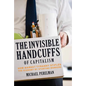 The Invisible Handcuffs of Capitalism: How Market Tyranny Stifles the Economy by Stunting Workers - Hardcover