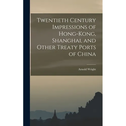 Twentieth Century Impressions of Hong-kong, Shanghai, and Other Treaty Ports of China - Hardcover
