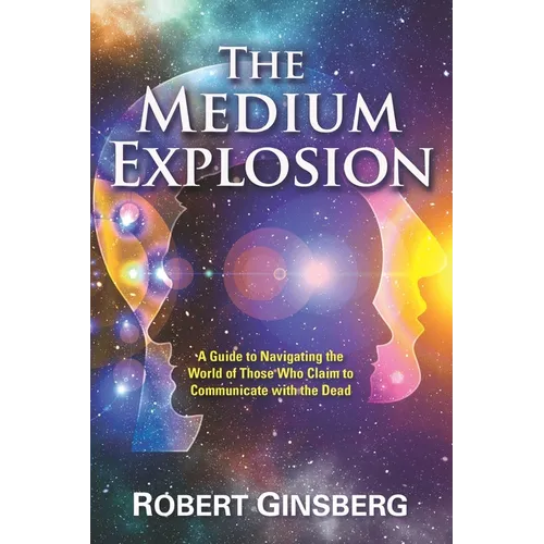 The Medium Explosion: A Guide to Navigating the World of Those Who Claim to Communicate with the Dead - Paperback