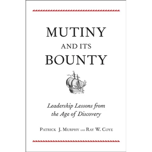 Mutiny and Its Bounty: Leadership Lessons from the Age of Discovery - Hardcover
