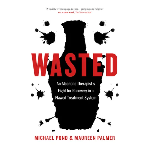 Wasted: An Alcoholic Therapist's Fight for Recovery in a Flawed Treatment System - Paperback