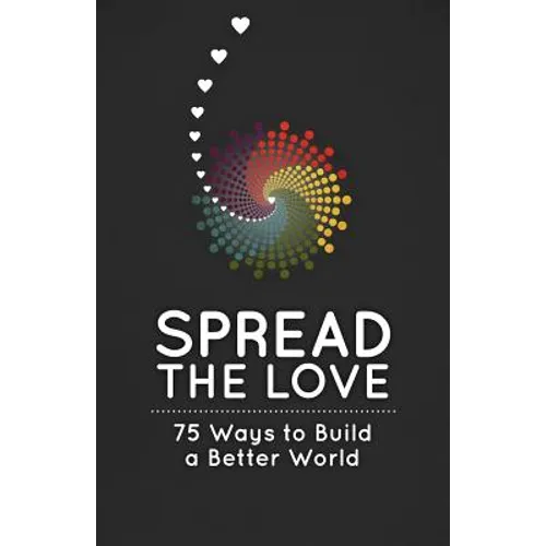 Spread the Love: 75 Ways to Build a Better World - Paperback