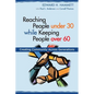 Reaching People under 30 while Keeping People over 60: Creating Community Across Generations - Paperback