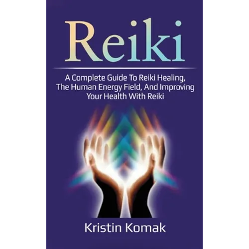 Reiki: A complete guide to Reiki healing, the human energy field, and improving your health with Reiki - Hardcover