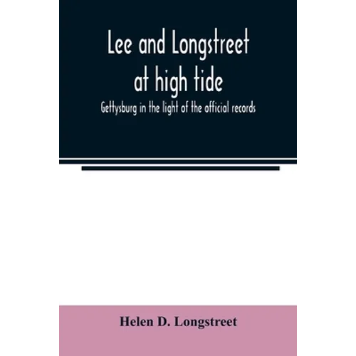 Lee and Longstreet at high tide; Gettysburg in the light of the official records - Paperback