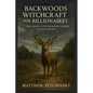 Backwoods Witchcraft for Billionaires: The Pagan Path from Dirt Roads to Gold Roads - Paperback