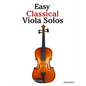 Easy Classical Viola Solos: Featuring music of Bach, Mozart, Beethoven, Vivaldi and other composers. - Paperback