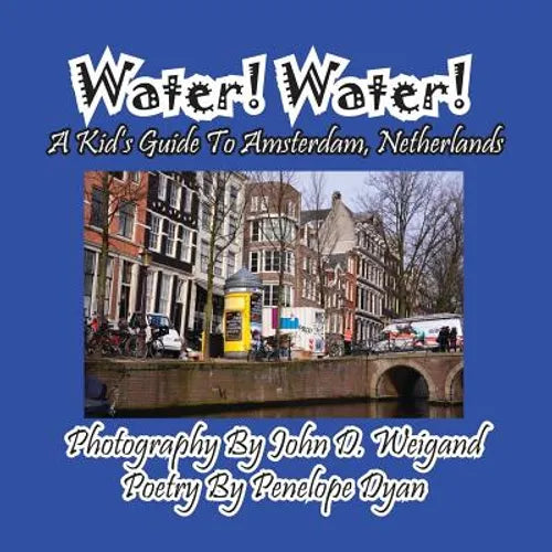 Water! Water! A Kid's Guide To Amsterdam. Netherlands - Paperback